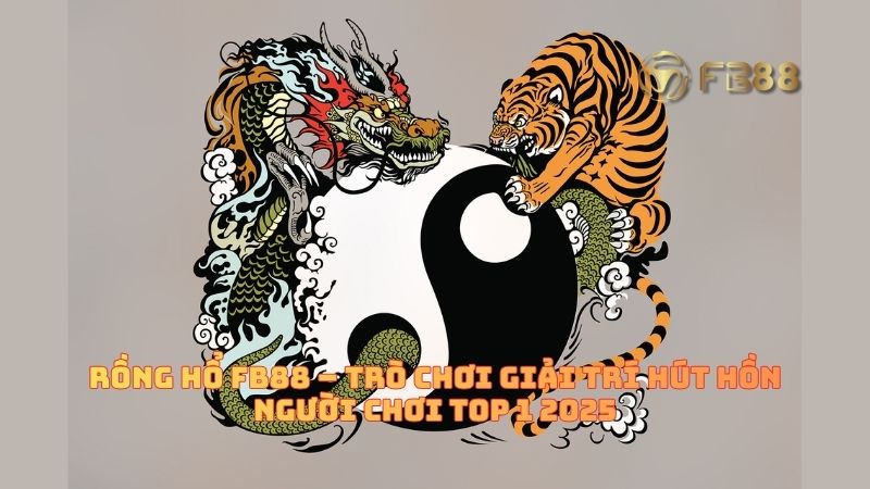 Lý do Rồng Hổ FB88 là trò chơi được anh em yêu thích